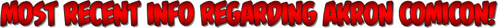 MOST RECENT INFO REGARDING AKRON COMICON!
